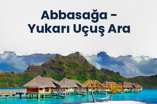Abbasağa → Yukarı Uçuş Ara