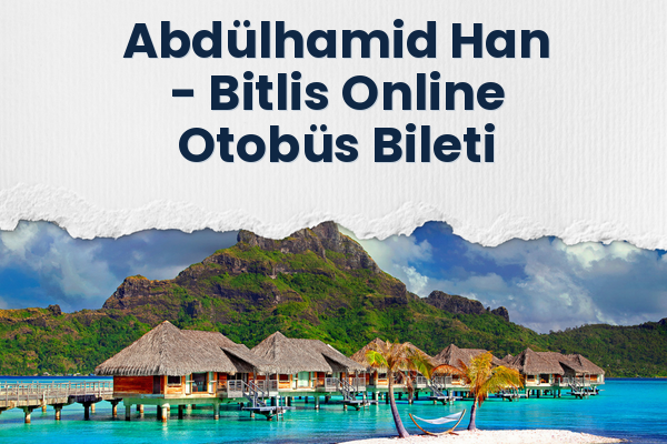 Abdülhamid Han → Bitlis Online Otobüs Bileti