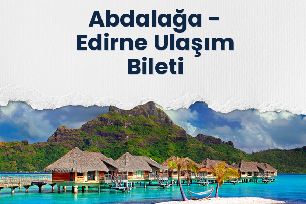 Abdalağa → Edirne Ulaşım Bileti