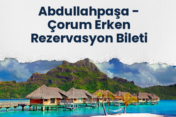 Abdullahpaşa → Çorum Erken Rezervasyon Bileti