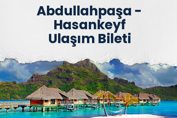 Abdullahpaşa → Hasankeyf Ulaşım Bileti