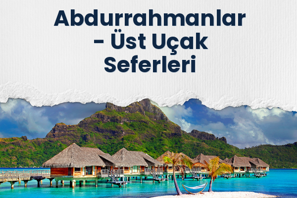 Abdurrahmanlar → Üst Uçak Seferleri