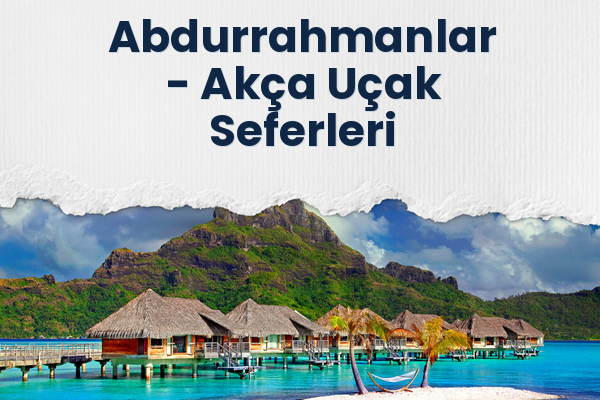 Abdurrahmanlar → Akça Uçak Seferleri