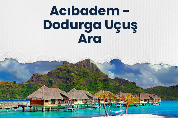 Acıbadem → Dodurga Uçuş Ara