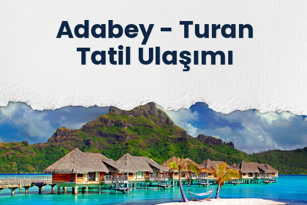 Adabey → Turan Tatil Ulaşımı
