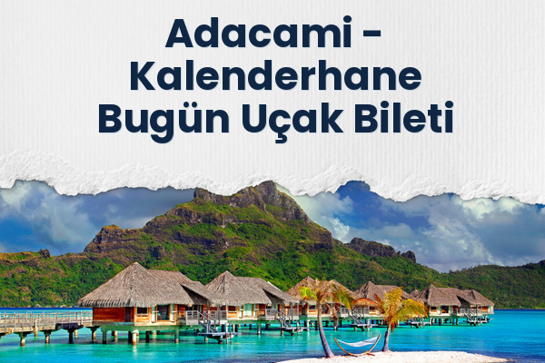 Adacami → Kalenderhane Bugün Uçak Bileti