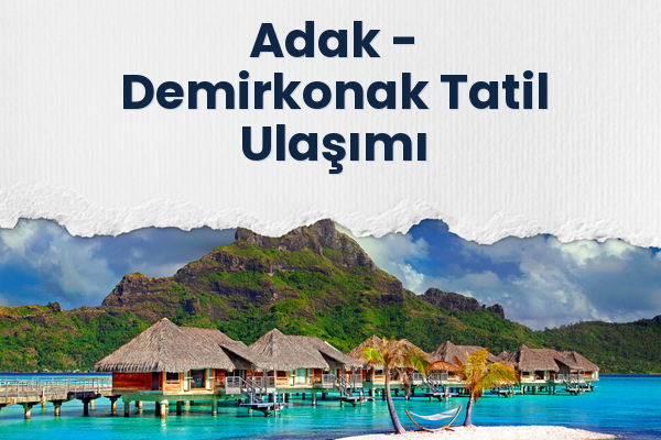 Adak → Demirkonak Tatil Ulaşımı