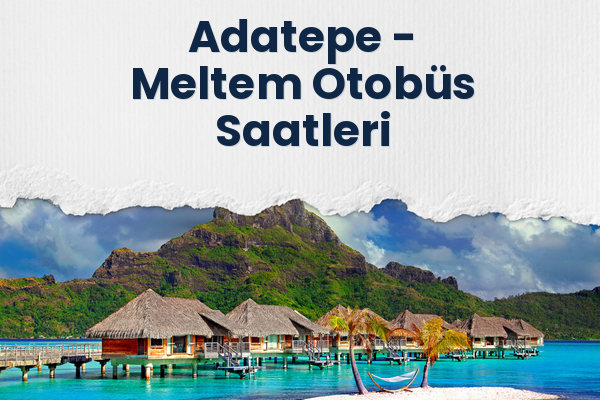 Adatepe → Meltem Otobüs Saatleri