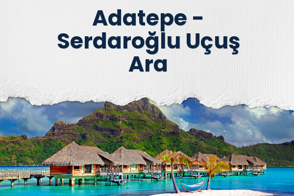 Adatepe → Serdaroğlu Uçuş Ara