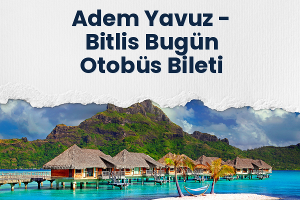 Adem Yavuz → Bitlis Bugün Otobüs Bileti