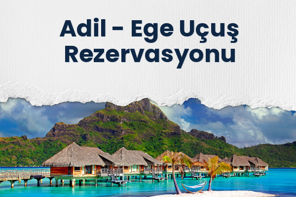 Adil → Ege Uçuş Rezervasyonu