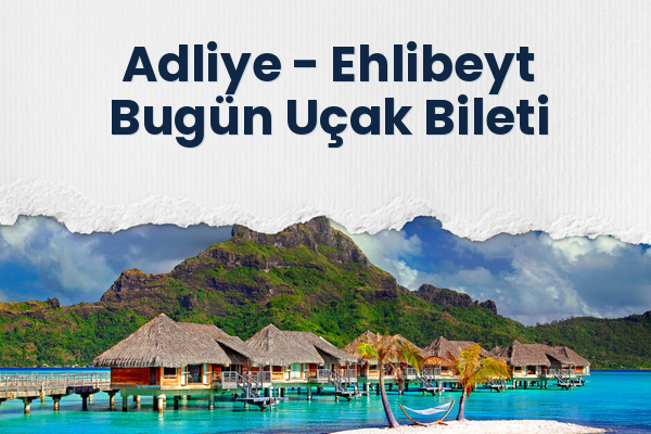 Adliye → Ehlibeyt Bugün Uçak Bileti