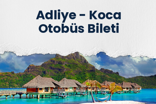 Adliye → Koca Otobüs Bileti