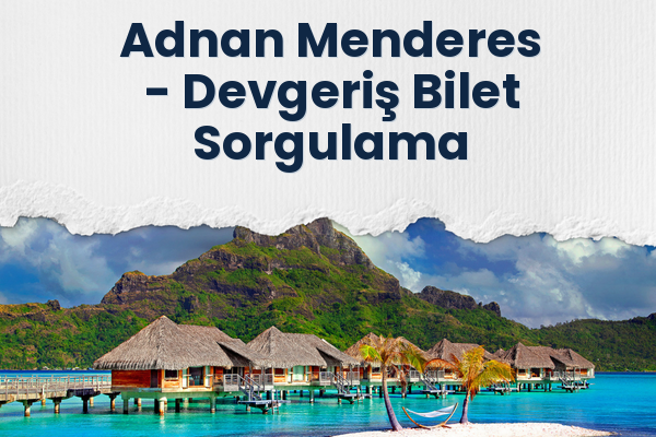 Adnan Menderes → Devgeriş Bilet Sorgulama