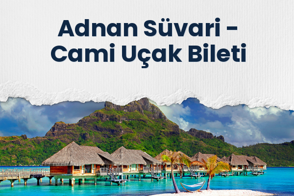 Adnan Süvari → Cami Uçak Bileti