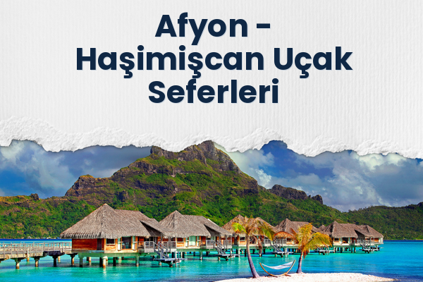 Afyon → Haşimişcan Uçak Seferleri