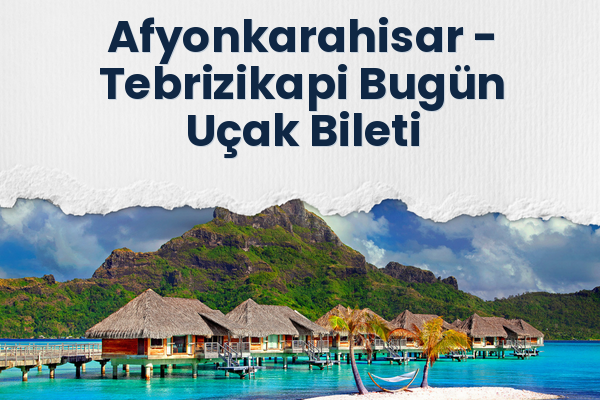 Afyonkarahisar → Tebrizikapi Bugün Uçak Bileti