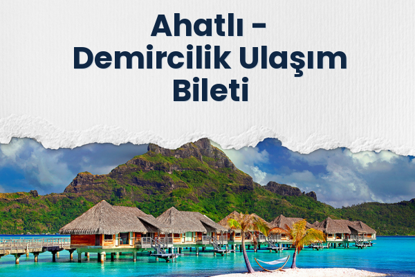 Ahatlı → Demircilik Ulaşım Bileti