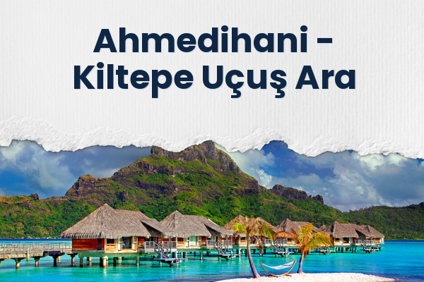 Ahmedihani → Kiltepe Uçuş Ara