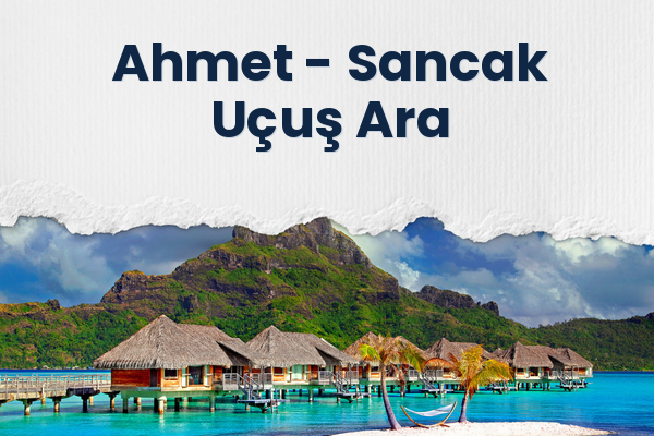 Ahmet → Sancak Uçuş Ara