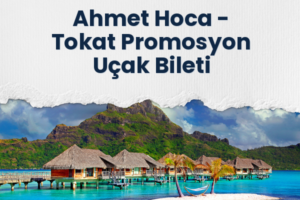 Ahmet Hoca → Tokat Promosyon Uçak Bileti