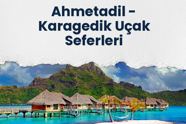 Ahmetadil → Karagedik Uçak Seferleri