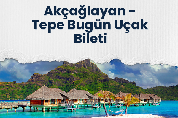 Akçağlayan → Tepe Bugün Uçak Bileti