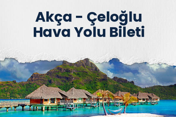 Akça → Çeloğlu Hava Yolu Bileti