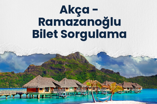 Akça → Ramazanoğlu Bilet Sorgulama