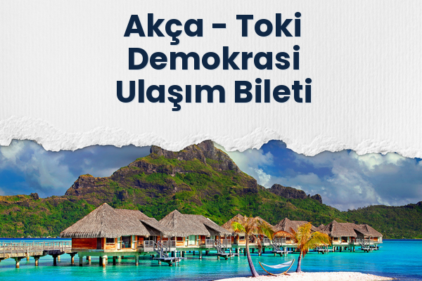 Akça → Toki Demokrasi Ulaşım Bileti