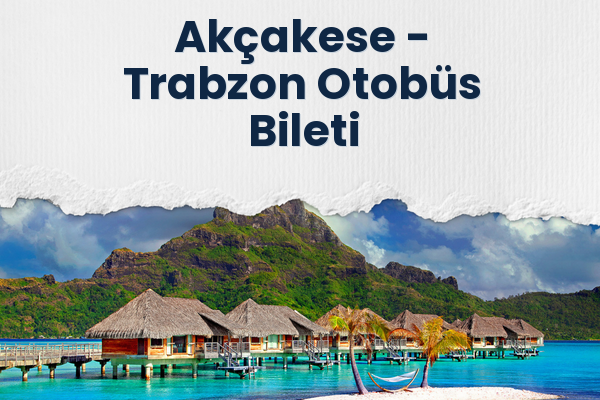 Akçakese → Trabzon Otobüs Bileti