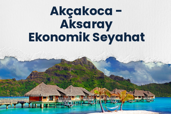 Akçakoca → Aksaray Ekonomik Seyahat