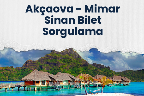 Akçaova → Mimar Sinan Bilet Sorgulama