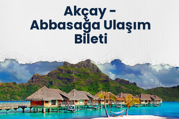 Akçay → Abbasağa Ulaşım Bileti
