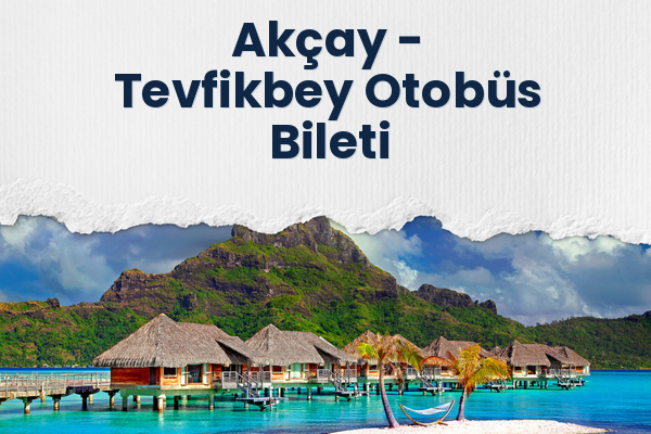 Akçay → Tevfikbey Otobüs Bileti