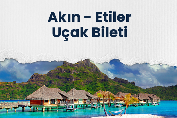 Akın → Etiler Uçak Bileti