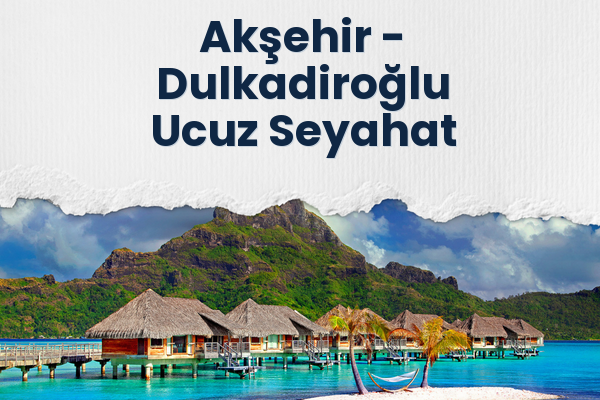 Akşehir → Dulkadiroğlu Ucuz Seyahat