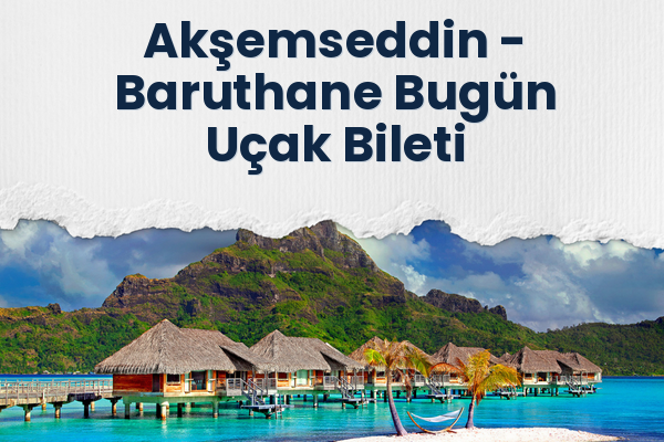 Akşemseddin → Baruthane Bugün Uçak Bileti