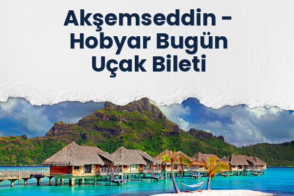 Akşemseddin → Hobyar Bugün Uçak Bileti