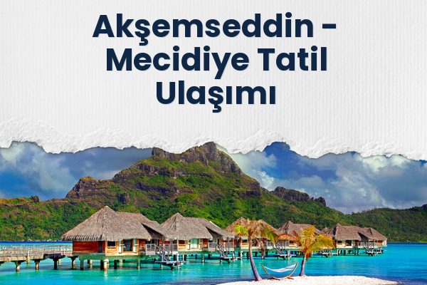 Akşemseddin → Mecidiye Tatil Ulaşımı