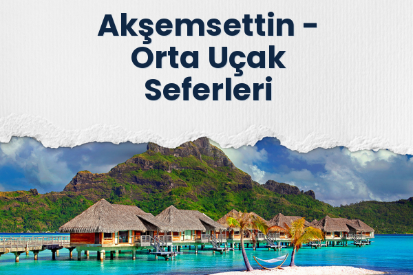Akşemsettin → Orta Uçak Seferleri