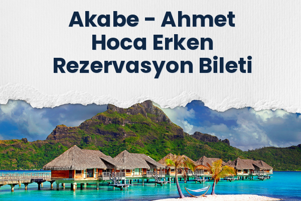 Akabe → Ahmet Hoca Erken Rezervasyon Bileti