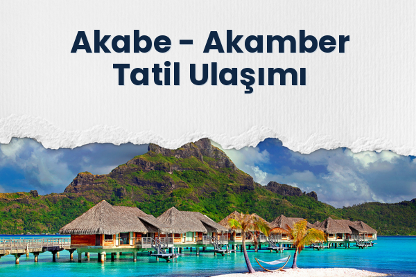 Akabe → Akamber Tatil Ulaşımı
