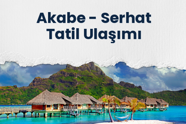 Akabe → Serhat Tatil Ulaşımı