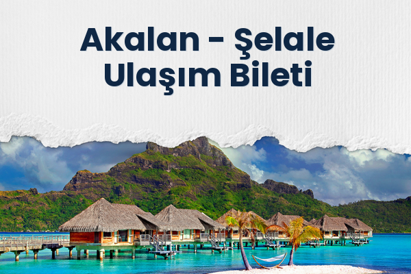 Akalan → Şelale Ulaşım Bileti