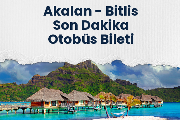 Akalan → Bitlis Son Dakika Otobüs Bileti