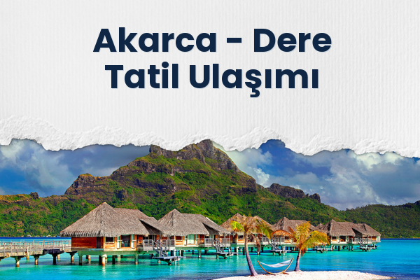 Akarca → Dere Tatil Ulaşımı