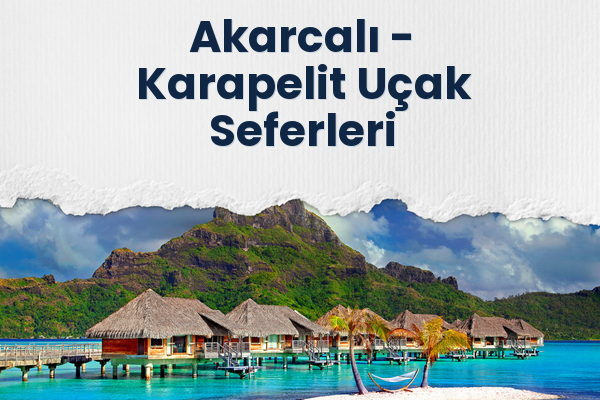 Akarcalı → Karapelit Uçak Seferleri
