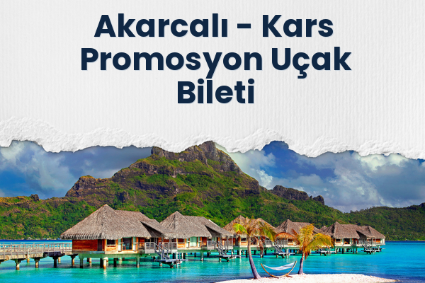 Akarcalı → Kars Promosyon Uçak Bileti