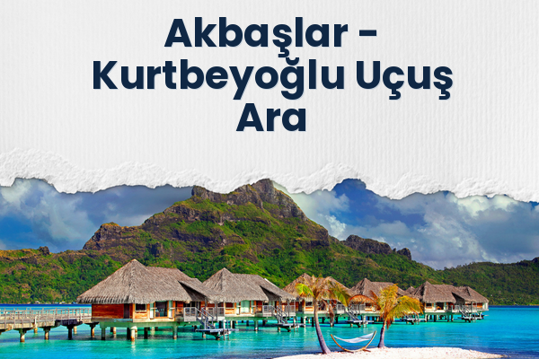 Akbaşlar → Kurtbeyoğlu Uçuş Ara